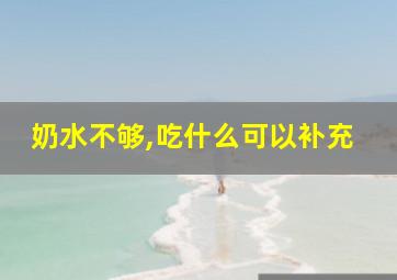 奶水不够,吃什么可以补充