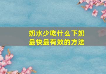 奶水少吃什么下奶最快最有效的方法