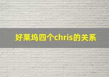 好莱坞四个chris的关系