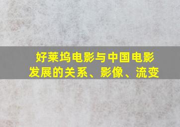 好莱坞电影与中国电影发展的关系、影像、流变