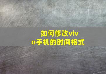 如何修改vivo手机的时间格式