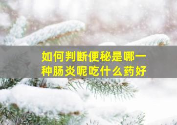 如何判断便秘是哪一种肠炎呢吃什么药好