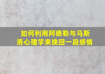 如何利用阿德勒与马斯洛心理学来挽回一段感情