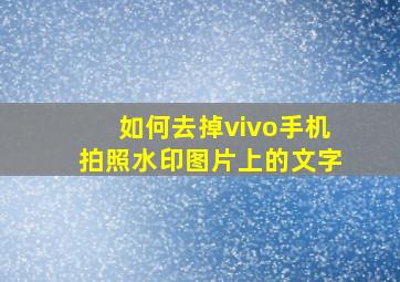 如何去掉vivo手机拍照水印图片上的文字