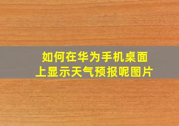 如何在华为手机桌面上显示天气预报呢图片