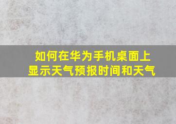 如何在华为手机桌面上显示天气预报时间和天气