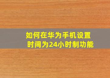 如何在华为手机设置时间为24小时制功能