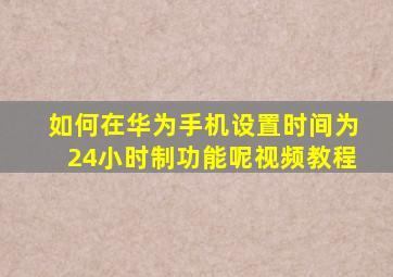 如何在华为手机设置时间为24小时制功能呢视频教程