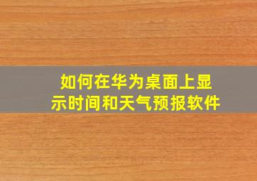 如何在华为桌面上显示时间和天气预报软件