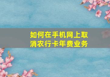 如何在手机网上取消农行卡年费业务