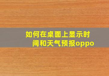 如何在桌面上显示时间和天气预报oppo