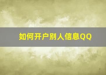 如何开户别人信息QQ