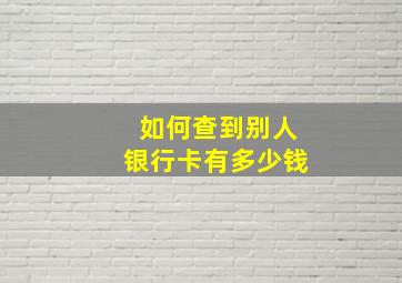 如何查到别人银行卡有多少钱