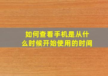 如何查看手机是从什么时候开始使用的时间