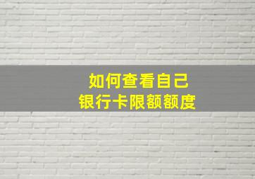 如何查看自己银行卡限额额度