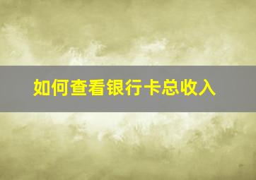 如何查看银行卡总收入