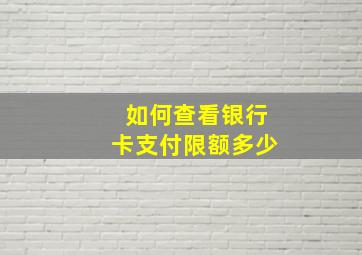 如何查看银行卡支付限额多少