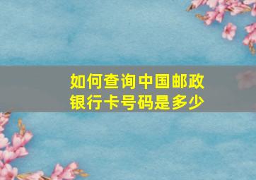 如何查询中国邮政银行卡号码是多少