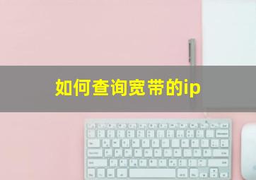 如何查询宽带的ip