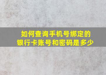 如何查询手机号绑定的银行卡账号和密码是多少