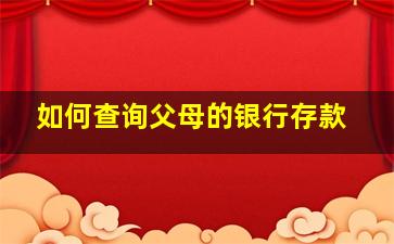 如何查询父母的银行存款