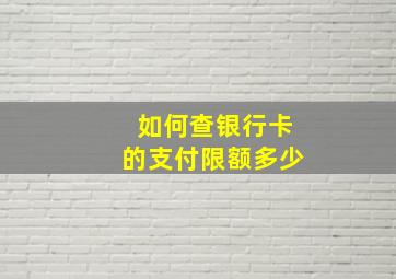 如何查银行卡的支付限额多少