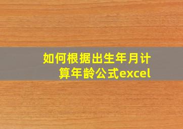 如何根据出生年月计算年龄公式excel