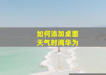 如何添加桌面天气时间华为