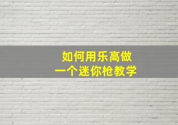 如何用乐高做一个迷你枪教学