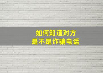 如何知道对方是不是诈骗电话