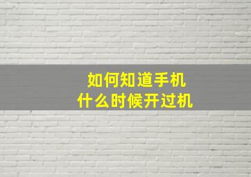 如何知道手机什么时候开过机