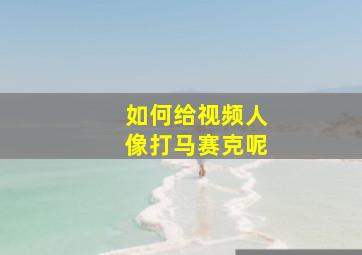 如何给视频人像打马赛克呢