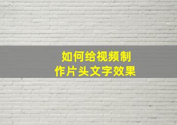 如何给视频制作片头文字效果