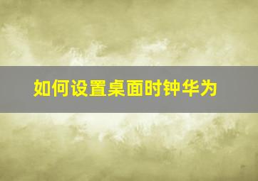 如何设置桌面时钟华为