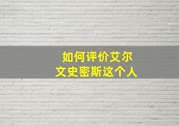 如何评价艾尔文史密斯这个人