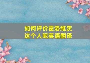 如何评价霍洛维茨这个人呢英语翻译