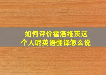 如何评价霍洛维茨这个人呢英语翻译怎么说