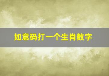 如意码打一个生肖数字