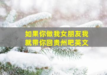 如果你做我女朋友我就带你回贵州吧英文