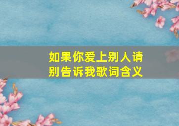 如果你爱上别人请别告诉我歌词含义