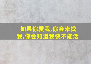 如果你爱我,你会来找我,你会知道我快不能活