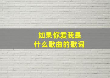 如果你爱我是什么歌曲的歌词