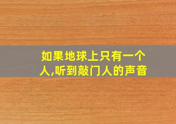 如果地球上只有一个人,听到敲门人的声音