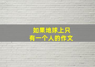 如果地球上只有一个人的作文