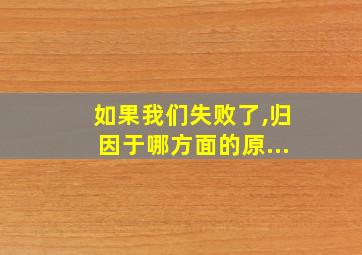 如果我们失败了,归因于哪方面的原...