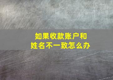 如果收款账户和姓名不一致怎么办