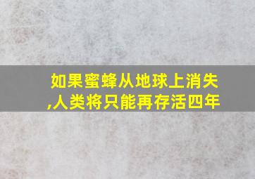 如果蜜蜂从地球上消失,人类将只能再存活四年