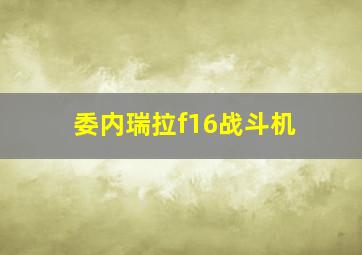 委内瑞拉f16战斗机