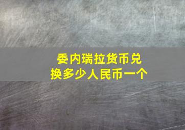 委内瑞拉货币兑换多少人民币一个