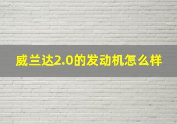 威兰达2.0的发动机怎么样